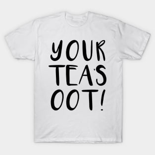 YOUR TEA'S OOT!, Scots Language Phrase T-Shirt